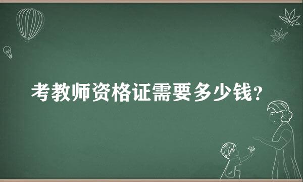 考教师资格证需要多少钱？