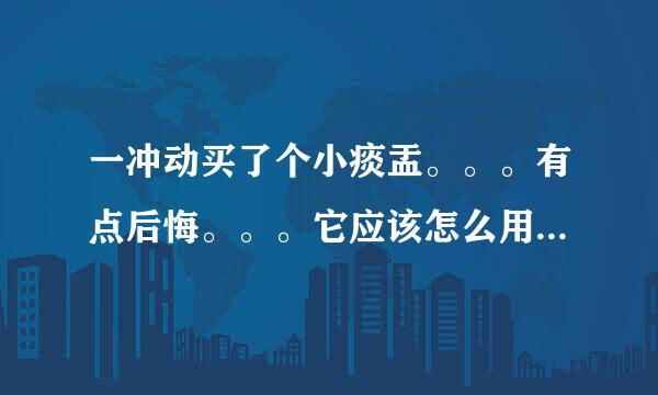 一冲动买了个小痰盂。。。有点后悔。。。它应该怎么用。。。。