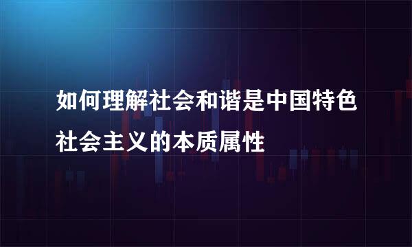 如何理解社会和谐是中国特色社会主义的本质属性