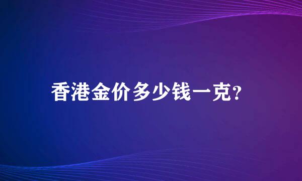 香港金价多少钱一克？