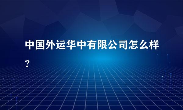 中国外运华中有限公司怎么样？