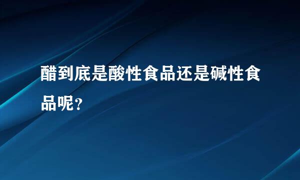 醋到底是酸性食品还是碱性食品呢？