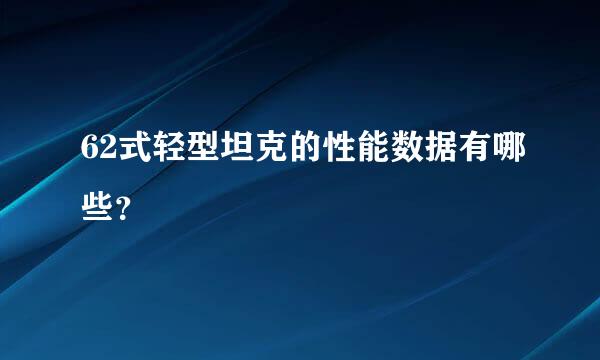 62式轻型坦克的性能数据有哪些？