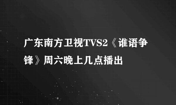 广东南方卫视TVS2《谁语争锋》周六晚上几点播出