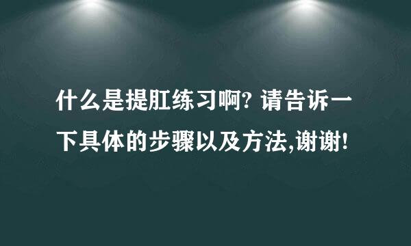 什么是提肛练习啊? 请告诉一下具体的步骤以及方法,谢谢!