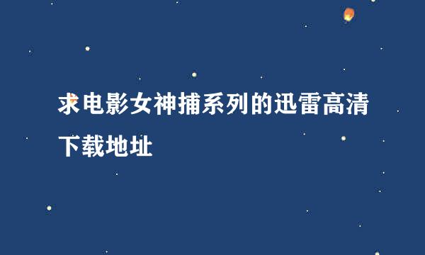 求电影女神捕系列的迅雷高清下载地址