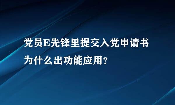 党员E先锋里提交入党申请书为什么出功能应用？