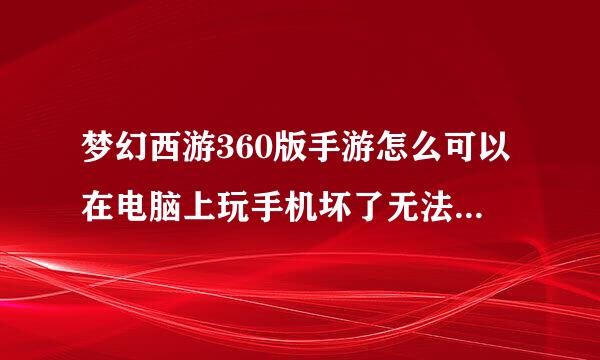 梦幻西游360版手游怎么可以在电脑上玩手机坏了无法扫描二维码下了几个安卓模拟器也玩不了求指教