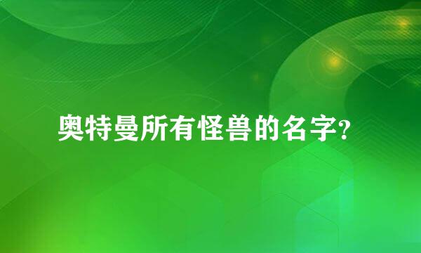 奥特曼所有怪兽的名字？