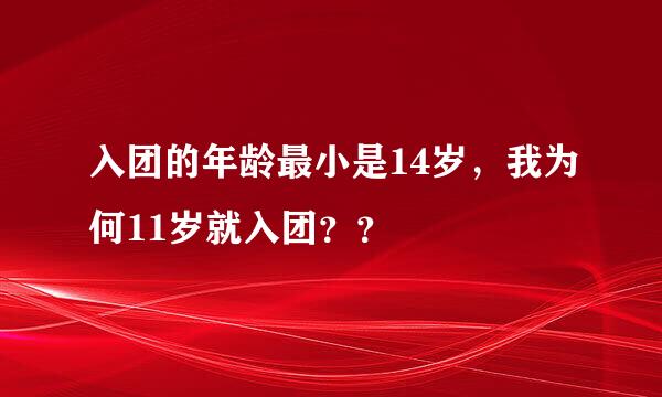 入团的年龄最小是14岁，我为何11岁就入团？？