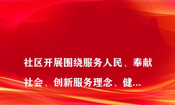 
社区开展围绕服务人民、奉献社会、创新服务理念、健全服务规范、细化服务标准
