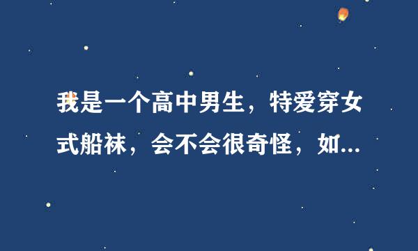 我是一个高中男生，特爱穿女式船袜，会不会很奇怪，如果被发现怎么办?