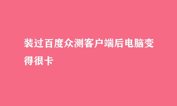 装过百度众测客户端后电脑变得很卡