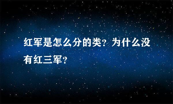 红军是怎么分的类？为什么没有红三军？