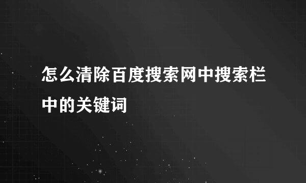 怎么清除百度搜索网中搜索栏中的关键词