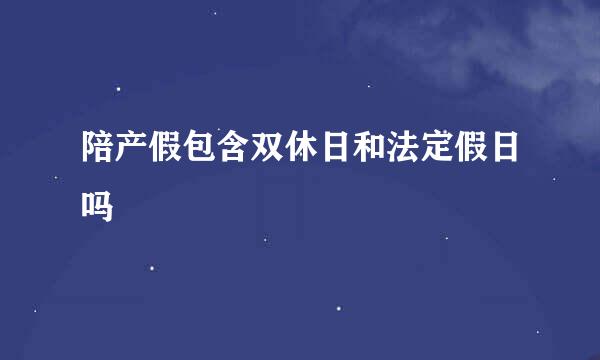 陪产假包含双休日和法定假日吗