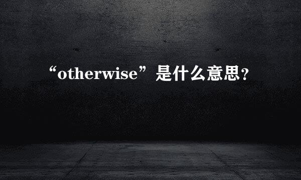 “otherwise”是什么意思？