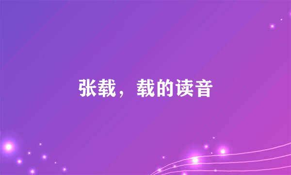 张载，载的读音