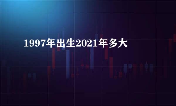 1997年出生2021年多大