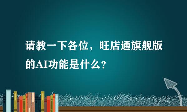 请教一下各位，旺店通旗舰版的AI功能是什么？