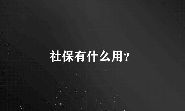 社保有什么用？