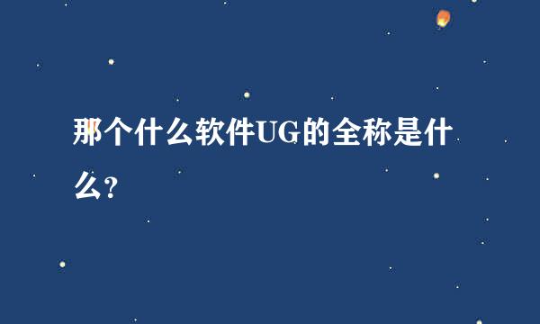 那个什么软件UG的全称是什么？