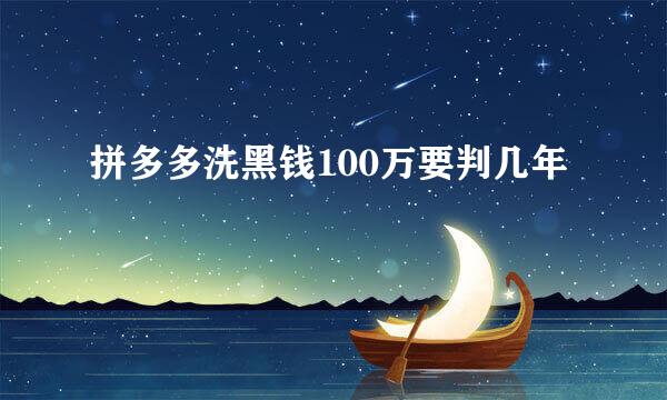 拼多多洗黑钱100万要判几年