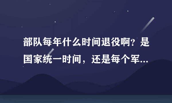 部队每年什么时间退役啊？是国家统一时间，还是每个军区都不一样？