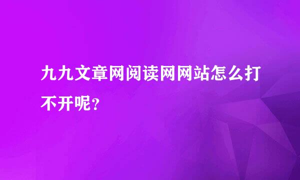 九九文章网阅读网网站怎么打不开呢？