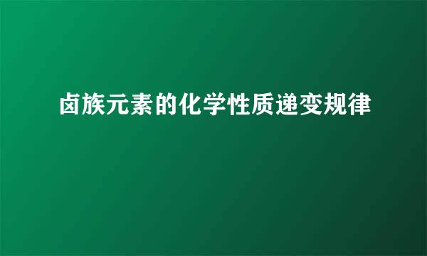 卤族元素的化学性质递变规律