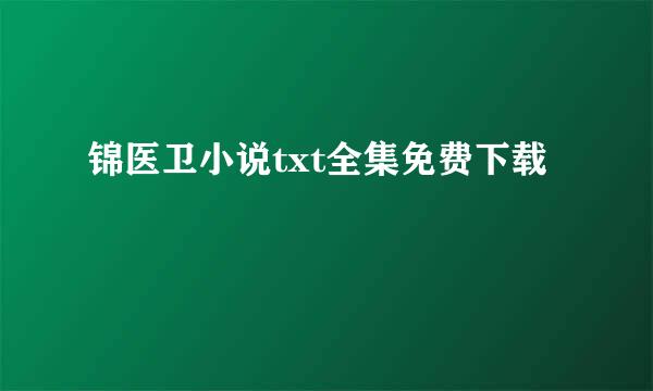 锦医卫小说txt全集免费下载