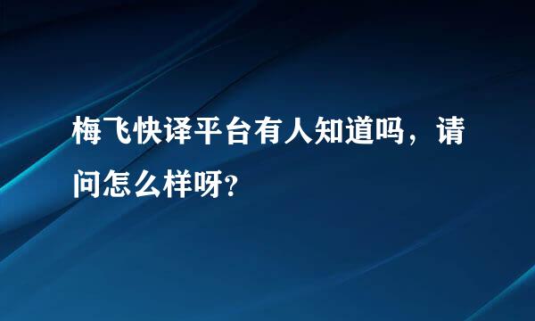 梅飞快译平台有人知道吗，请问怎么样呀？