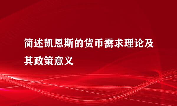 简述凯恩斯的货币需求理论及其政策意义