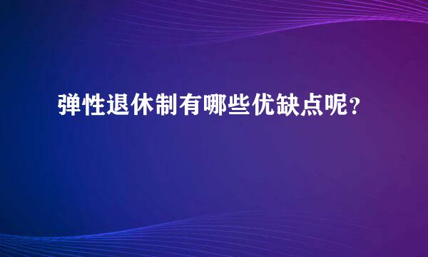 弹性退休制有哪些优缺点呢？