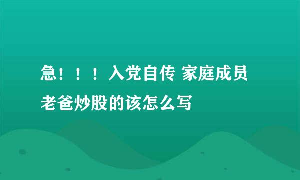 急！！！入党自传 家庭成员老爸炒股的该怎么写