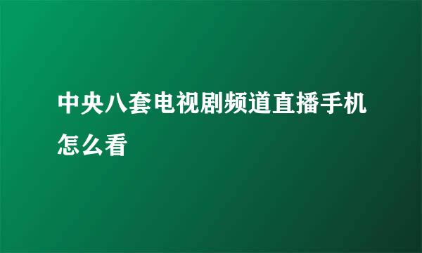 中央八套电视剧频道直播手机怎么看