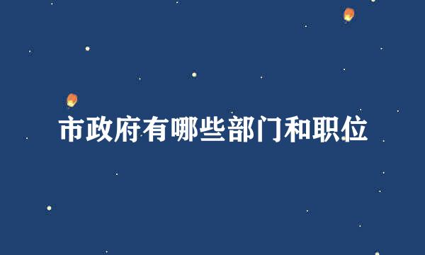 市政府有哪些部门和职位