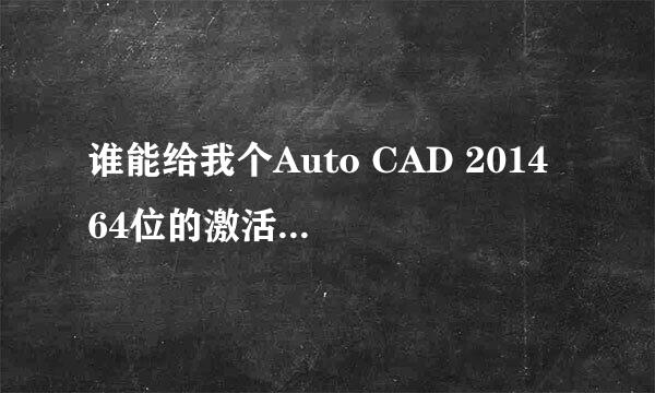 谁能给我个Auto CAD 2014 64位的激活码 谢谢 要能用的啊