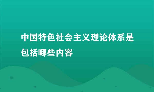 中国特色社会主义理论体系是包括哪些内容