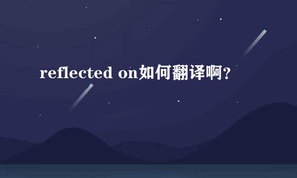 reflected on如何翻译啊？