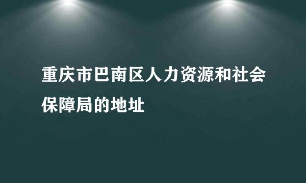 重庆市巴南区人力资源和社会保障局的地址