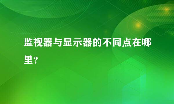 监视器与显示器的不同点在哪里？