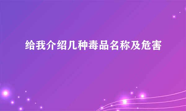 给我介绍几种毒品名称及危害