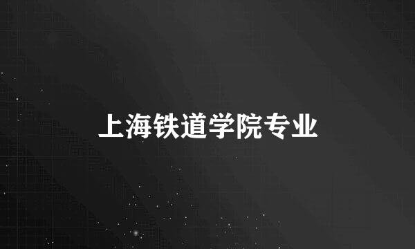 上海铁道学院专业