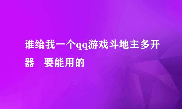 谁给我一个qq游戏斗地主多开器   要能用的