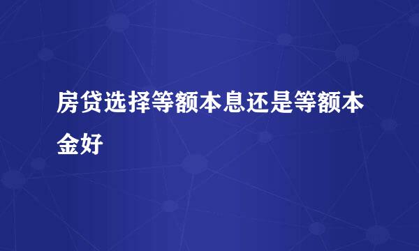 房贷选择等额本息还是等额本金好