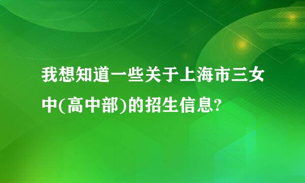 我想知道一些关于上海市三女中(高中部)的招生信息?