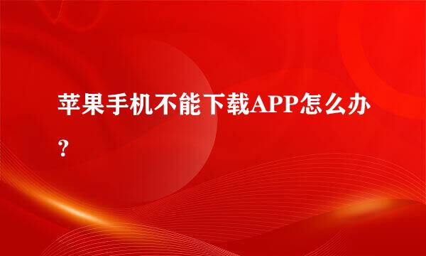 苹果手机不能下载APP怎么办？