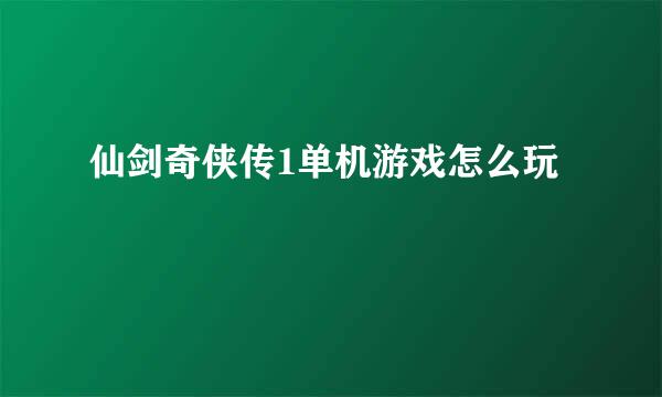 仙剑奇侠传1单机游戏怎么玩