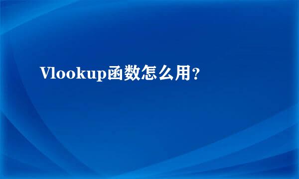 Vlookup函数怎么用？